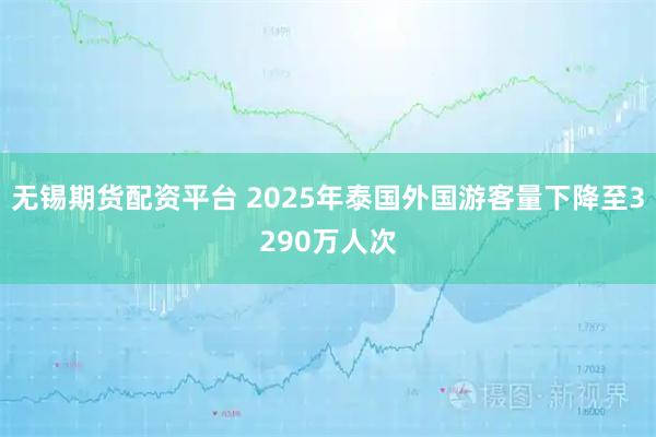 无锡期货配资平台 2025年泰国外国游客量下降至3290万人次